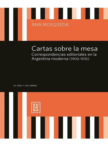 Cartas Sobre La Mesa. Correspondencias Editoriales En La Arg