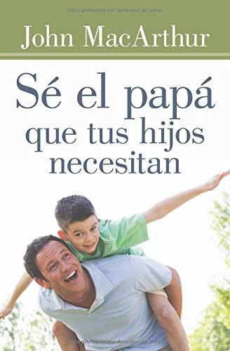 Libro: Sé El Papá Que Tus Hijos Necesitan (spanish Edition)