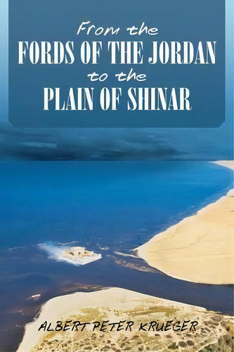 From The Fords Of The Jordan To The Plain Of Shinar, De Albert Peter Krueger. Editorial Christian Faith Publishing Inc, Tapa Blanda En Inglés