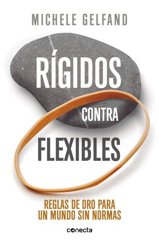 Rígidos contra flexibles: Reglas de oro para un mundo sin normas, de Gelfand, Michele. Serie Conecta Editorial Conecta, tapa blanda en español, 2019