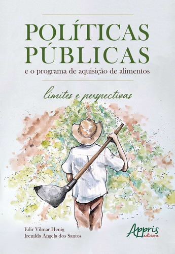 Políticas públicas: e o programa de aquisição de alimentos - Limites e perspectivas, de Henig, Edir Vilmar. Editorial Appris Editora e Livraria Eireli - ME, capa mole em português, 2021