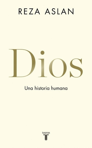Dios Una Historia Humana, De Reza Aslan., Vol. No Aplica. Editorial Taurus, Tapa Blanda, Edición No Aplica En Español, 2019