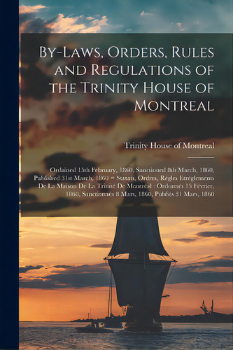 By-laws, Orders, Rules And Regulations Of The Trinity House Of Montreal: Ordained 15th February, ..., De Trinity House Of Montreal. Editorial Legare Street Pr, Tapa Blanda En Inglés