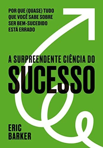 Libro A Surpreendente Ciência Do Sucesso Por Que (quase) Tud