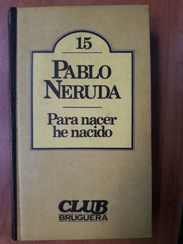 Para Nacer He Nacido Pablo Neruda Bruguera (Usado)