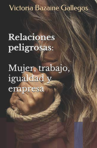 Relaciones Peligrosas: Mujer Trabajo Igualdad Y Empresa