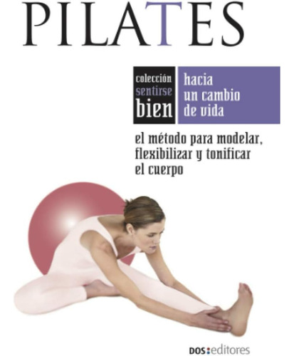 Libro: Pilates: El Método Para Modelar, Flexibilizar Y Tonif