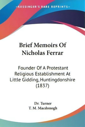 Brief Memoirs Of Nicholas Ferrar : Founder Of A Protestant Religious Establishment At Little Gidd..., De Dr Turner. Editorial Kessinger Publishing, Tapa Blanda En Inglés