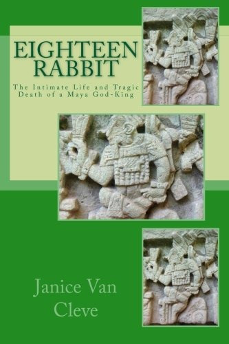 Eighteen Rabbit The Intimate Life And Tragic Death Of A Maya