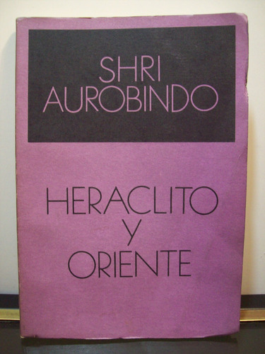 Adp Heraclito Y Oriente Shri Aurobindo / Ed. Leviatan 1982