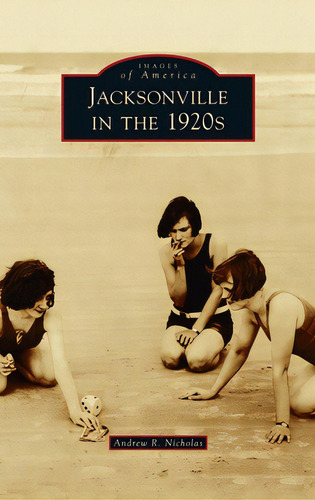 Jacksonville In The 1920s, De Nicholas, Andrew R.. Editorial Arcadia Pub (sc), Tapa Dura En Inglés