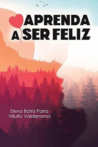 Aprenda A Ser Feliz - Parra, Elena Batriz, de Parra, Elena Bat. Editorial Page Publishing, Inc. en español