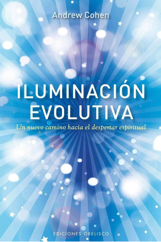 Iluminación evolutiva: Un nuevo camino hacia el despertar espiritual, de Cohen, Andrew. Editorial Ediciones Obelisco, tapa blanda en español, 2012