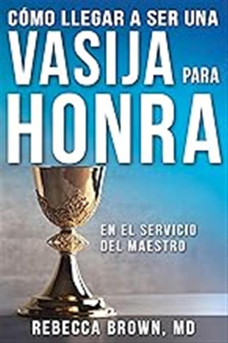 Cómo Llegar A Ser Una Vasija Para Honra (spanish Language Ed