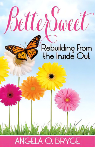 Bettersweet: Rebuilding From The Inside Out, De Bryce, Angela O.. Editorial Kingdom Journey Pr Inc, Tapa Blanda En Inglés