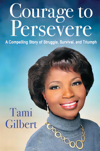 Courage To Persevere: A Compelling Story Of Struggle, Survival, And Triumph, De Gilbert, Tami O.. Editorial Lightning Source Inc, Tapa Blanda En Inglés