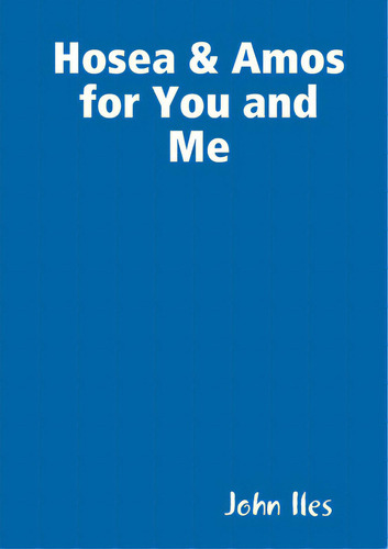 Hosea & Amos For You And Me, De Iles, John., Vol. 1. Editorial Lulu Pr, Tapa Blanda En Inglés