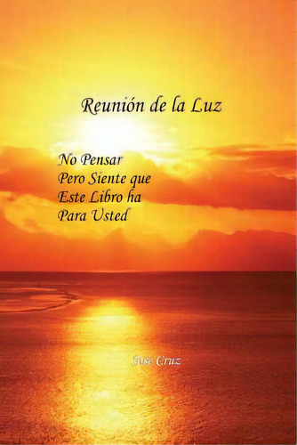 Reuniãâ³n De La Luz: No Pensar Pero Siente Que Este Libro Ha Para Usted, De Cruz, Jose. Editorial Createspace, Tapa Blanda En Español
