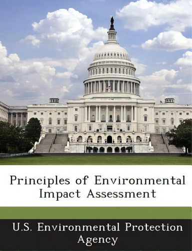 Principles Of Environmental Impact Assessment, De U S Environmental Protection Agency., Vol. 1. Editorial Bibliogov, Tapa Blanda En Inglés