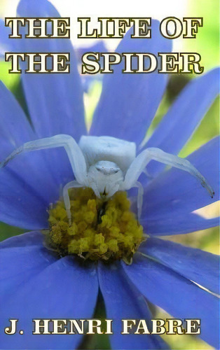 The Life Of The Spider, De J Henri Fabre. Editorial Blurb, Tapa Dura En Inglés