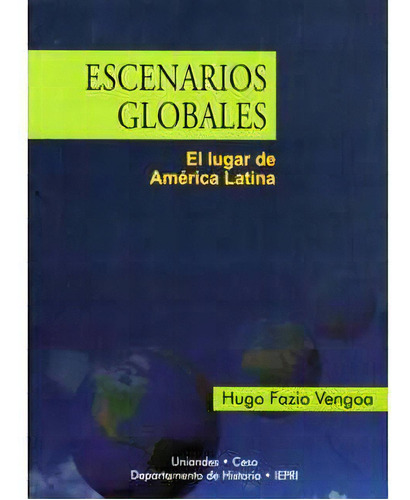 Escenarios Globales. El Lugar De América Latina, De Hugo Fazio Vengoa. 9586951173, Vol. 1. Editorial Editorial U. De Los Andes, Tapa Blanda, Edición 2003 En Español, 2003