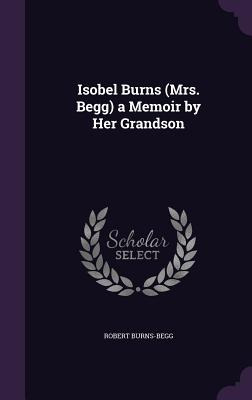 Libro Isobel Burns (mrs. Begg) A Memoir By Her Grandson -...