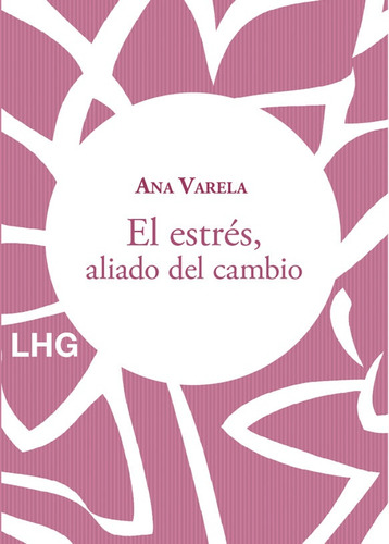 El Estres, Aliado Del Cambio - Ana Varela