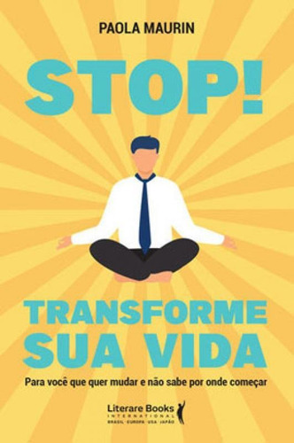 Stop! Transforme Sua Vida: Para Você Que Quer Mudar E Não Sabe Por Onde Começar, De Maurin, Paola. Editora Literare Books, Capa Mole Em Português