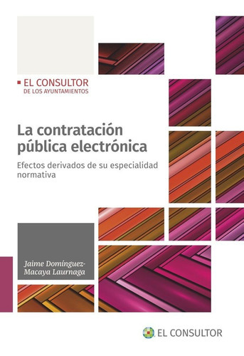 LA CONTRATACION PUBLICA ELECTRONICA, de DOMINGUEZ-MACAYA LAURNAGA, JAIME. Editorial El Consultor de los Ayuntamientos, tapa blanda en español