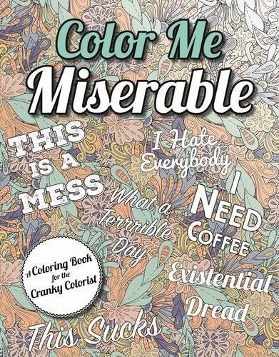 Color Me Miserable A Coloring Book For The Cranky Colorist