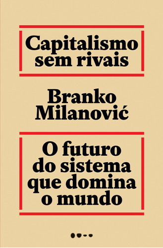 Capitalismo sem rivais: O futuro do sistema que domina o mundo, de Milanović, Branko. Editora Todavia,Harvard University Press, capa mole em português, 2020