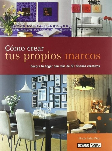 Como Crear Tus Propios Marcos - María Luisa Diaz