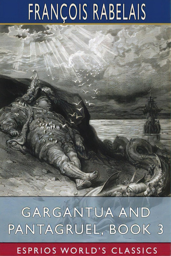 Gargantua And Pantagruel, Book 3 (esprios Classics): Illustrated By Gustave Dorãâ© Translated By..., De Rabelais, François. Editorial Blurb Inc, Tapa Blanda En Inglés