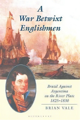 A War Betwixt Englishmen : Brazil Against Argentina On The River Plate, De Brian Vale. Editorial Bloomsbury Publishing Plc, Tapa Blanda En Inglés