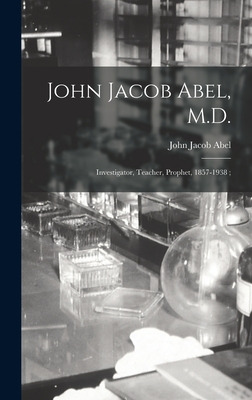 Libro John Jacob Abel, M.d.: Investigator, Teacher, Proph...