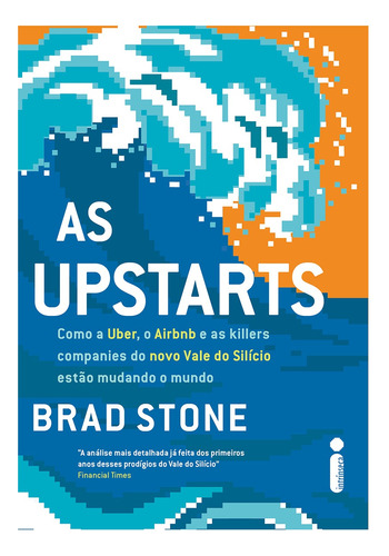 As Upstarts: Como a Uber, o Airbnb e as killer companies do novo Vale do Silício estão mudando o mundo, de Stone, Brad. Editora Intrínseca Ltda., capa mole em português, 2017