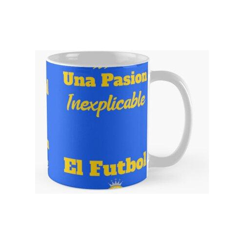 Taza El Futbol Una Pasion Inexplicable Calidad Premium