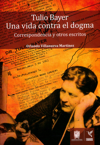 Tulio Bayer. Una Vida Contra El Dogma. Correspondencia Y Otr