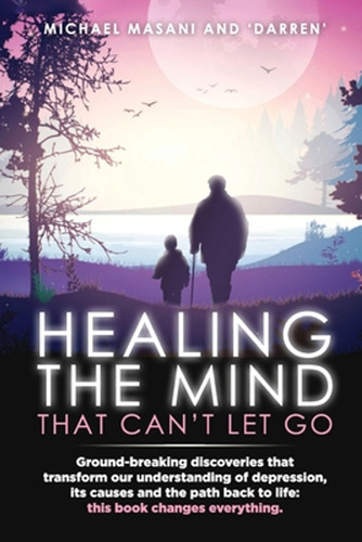 Healing The Mind That Can't Let Go: Ground-breaking Discover