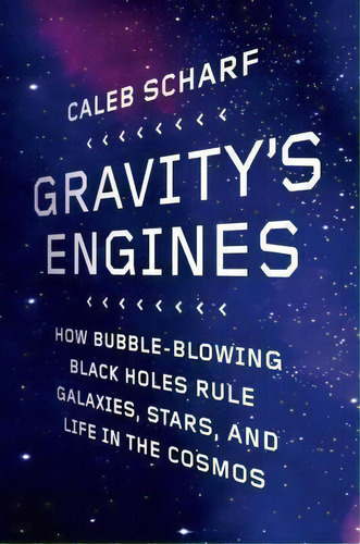 Gravity's Engines : How Bubble-blowing Black Holes Rule Galaxies, Stars, And Life In The Cosmos, De Caleb Scharf. Editorial Scientific American, Tapa Blanda En Inglés