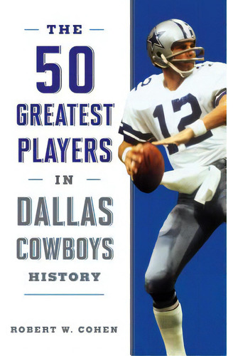 The 50 Greatest Players In Dallas Cowboys History, De Cohen, Robert W.. Editorial Lyons Pr, Tapa Blanda En Inglés