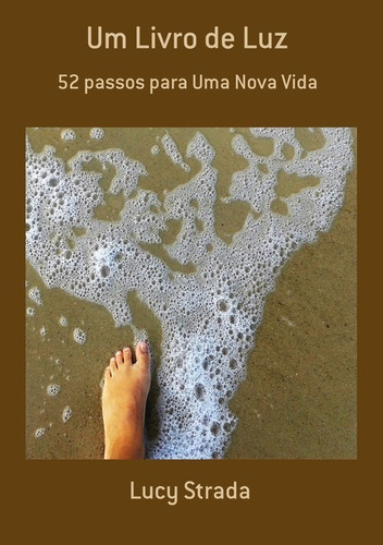 Um Livro De Luz: 52 Passos Para Uma Nova Vida, De Lucy Strada. Série Não Aplicável, Vol. 1. Editora Clube De Autores, Capa Mole, Edição 1 Em Português, 2017