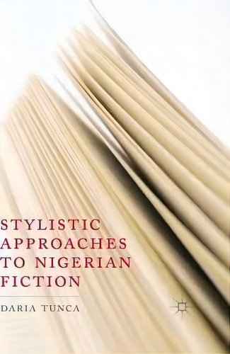 Stylistic Approaches To Nigerian Fiction, De D. Tunca. Editorial Palgrave Macmillan, Tapa Blanda En Inglés