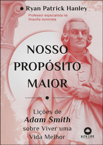 Nosso Propósito Maior: Lições De Adam Smith Sobre Viver Uma Vida Melhor, De Ryan Patrick Hanley. Editora Alta Life, Capa Mole Em Português, 2023