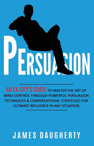 Libro: Persuasion: An Ex-spys Guide To Master The Art Of Mi