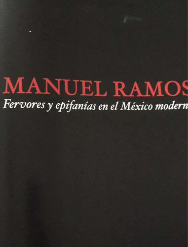 Manuel Ramos Fervores Y Epifanías En El México Moderno