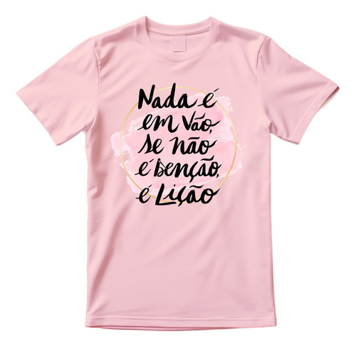 Camiseta Rosa Cristã Nada É Em Vão Se Não É Benção É Lição