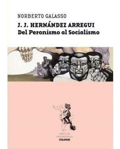 J.j. Hernandez Arregui. Del Peronismo Al Socialismo - Galass