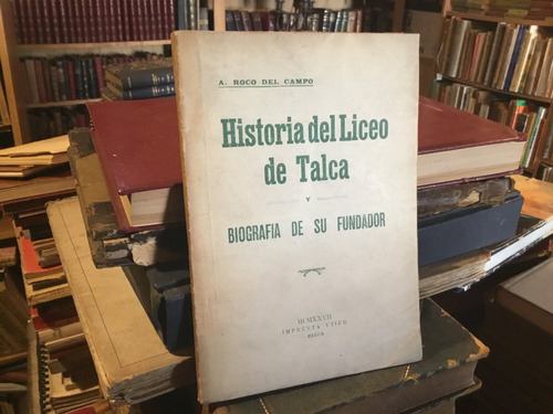 Roco Del Campo Historia Liceo De Talca Y De Su Fundador 1927