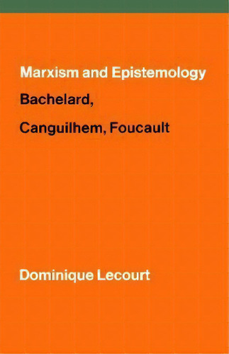 Marxism And Epistemology : Bachelard, Canguilhem, Foucault, De Dominique Lecourt. Editorial Verso Books, Tapa Blanda En Inglés